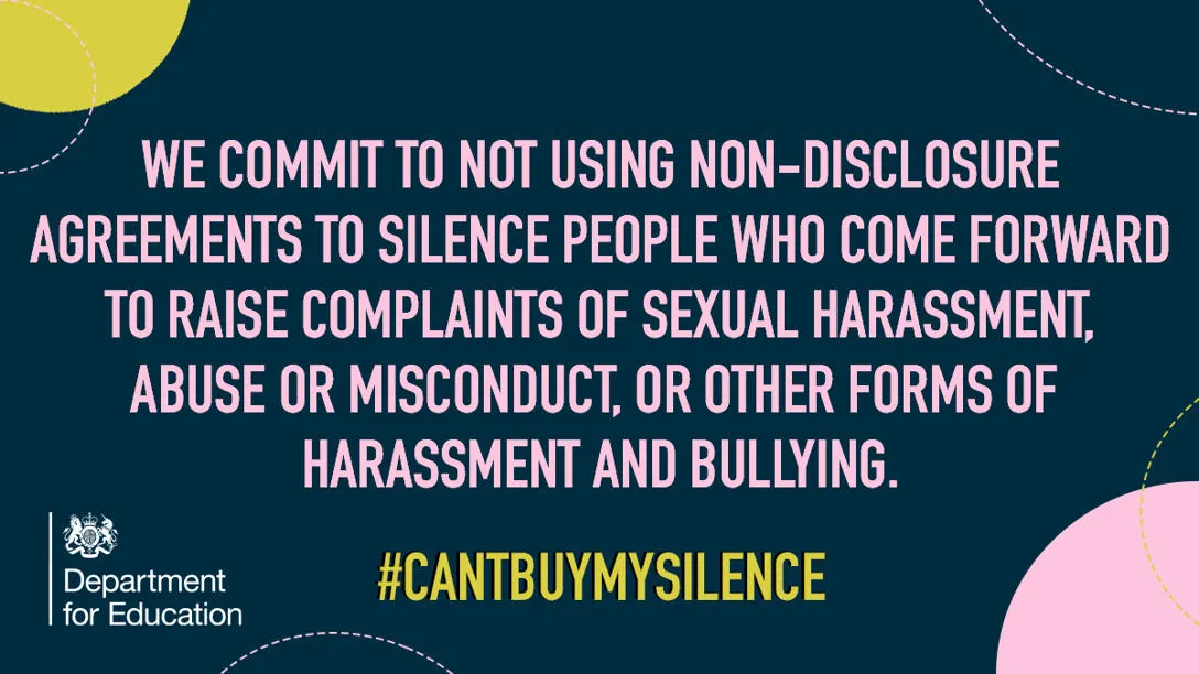 We commit to not using NDAs to silence people who come forward to raise complaints of sexual harassment, abuse or misconduct, or other forms of harassment and bullying